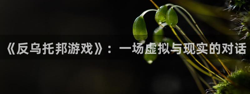 酷漫屋漫画下拉式奇漫屋漫画免费：《反乌托邦游戏》：一场虚拟与现实的对话