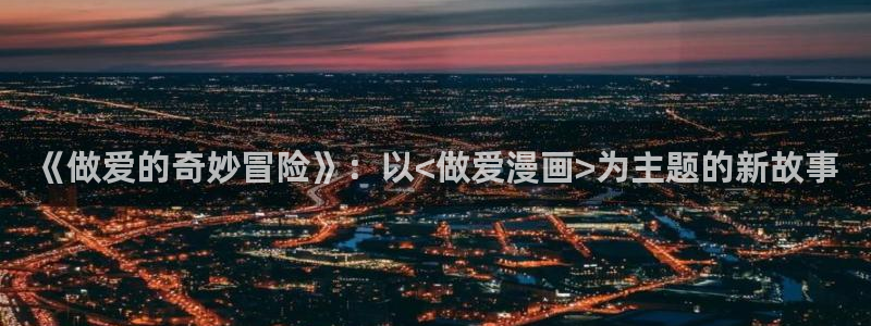 酷漫屋下拉式(免费漫画)：《做爱的奇妙冒险》：以<做爱漫画>为主题的新故事
