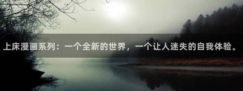 酷漫屋下拉式免费漫画入口：上床漫画系列：一个全新的世界，一个让人迷失的自我体验。