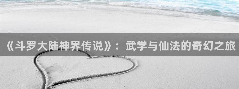 酷漫屋下拉式(免费漫画)-酷漫屋下拉式免费版：《斗罗大陆神界传说》：武学与仙法的奇幻之旅