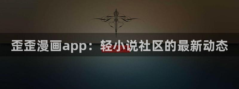 酷漫屋下拉式(免费漫画)史诗级：歪歪漫画app：轻小说社区的最新动态