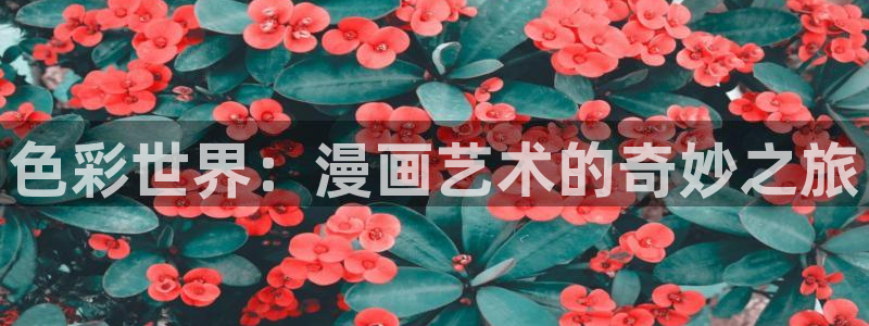 酷漫屋官网：色彩世界：漫画艺术的奇妙之旅