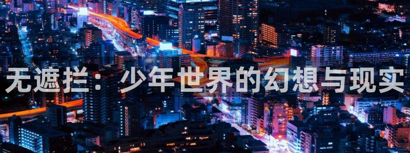 酷漫屋下拉式：无遮拦：少年世界的幻想与现实